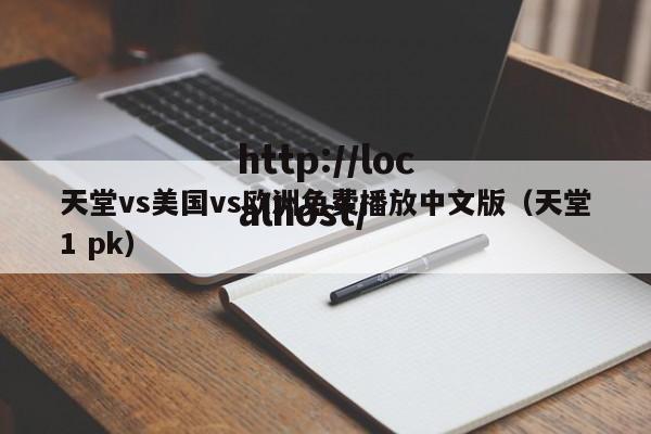 天堂vs美国vs欧洲免费播放中文版（天堂1 pk）