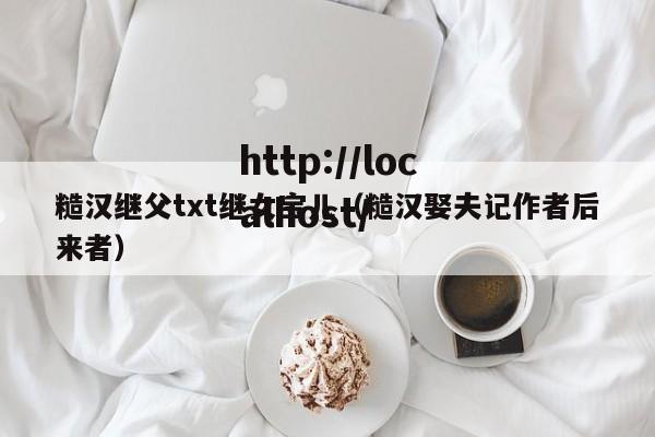 糙汉继父txt继女宝儿（糙汉娶夫记作者后来者）